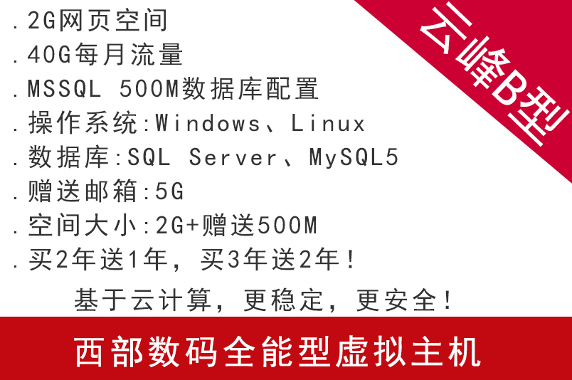 西部數(shù)碼全能型虛擬主機(jī) 云峰B型 基于云計(jì)算,更穩(wěn)定,更安全! 虛擬主機(jī) 西部數(shù)碼代理商 西部數(shù)碼主機(jī) 第1張 西部數(shù)碼全能型虛擬主機(jī) 云峰B型 基于云計(jì)算,更穩(wěn)定,更安全! 虛擬主機(jī) 西部數(shù)碼代理商 西部數(shù)碼主機(jī) 第1張