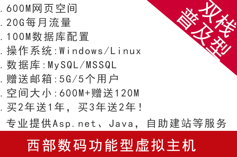 西部數(shù)碼功能型虛擬主機(jī) 雙棧普及型 專業(yè)提供Asp.net、Java,自助建站等服務(wù) 虛擬主機(jī) 西部數(shù)碼代理商 西部數(shù)碼主機(jī) 第1張 西部數(shù)碼功能型虛擬主機(jī) 雙棧普及型 專業(yè)提供Asp.net、Java,自助建站等服務(wù) 虛擬主機(jī) 西部數(shù)碼代理商 西部數(shù)碼主機(jī) 第1張